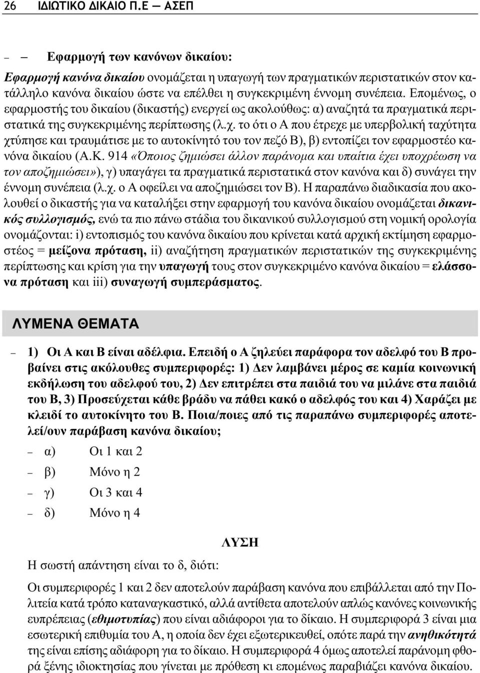 Επομένως, ο εφαρμοστής του δικαίου (δικαστής) ενεργεί ως ακολούθως: α) αναζητά τα πραγματικά περιστατικά της συγκεκριμένης περίπτωσης (λ.χ.