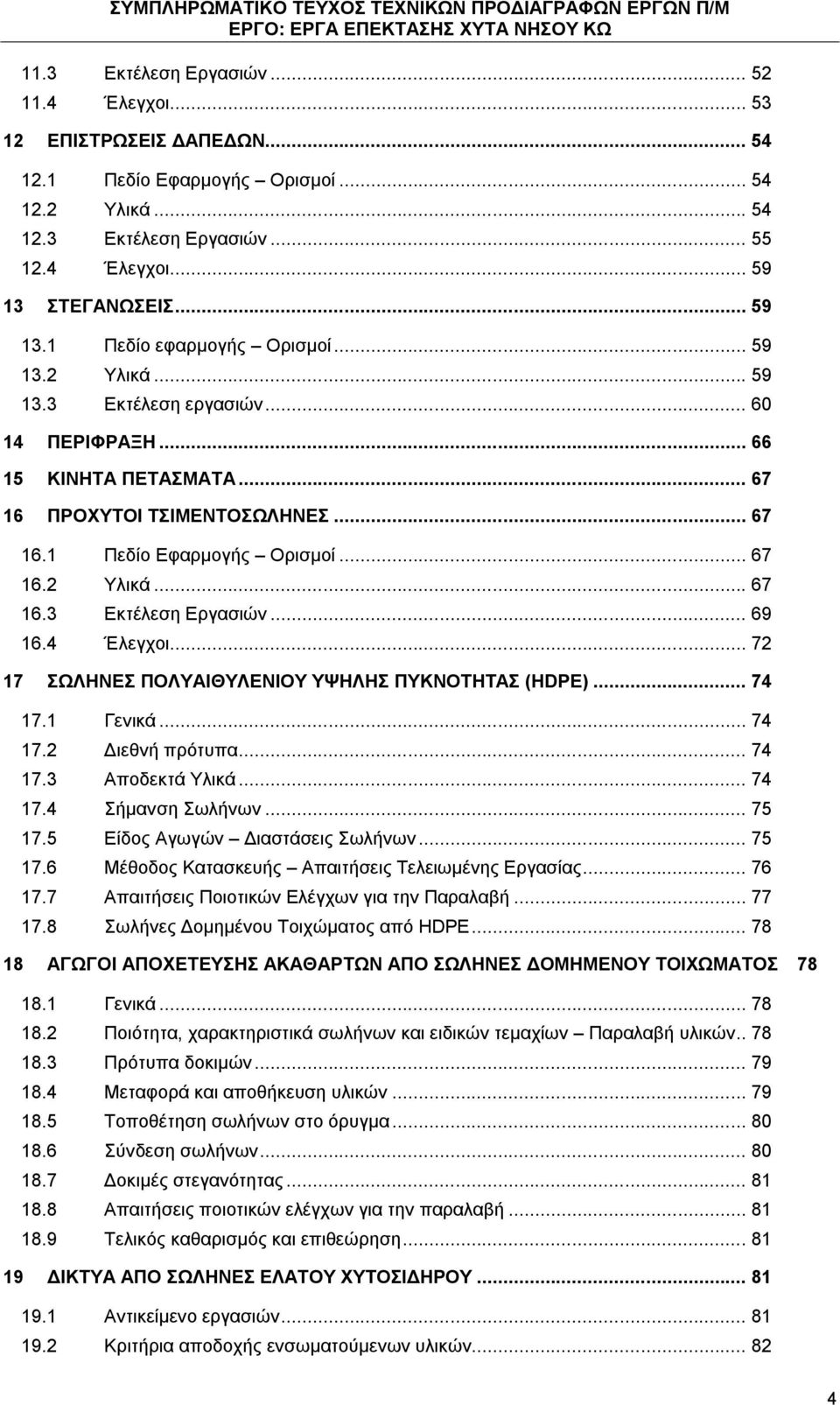 .. 67 16.2 Υλικά... 67 16.3 Εκτέλεση Εργασιών... 69 16.4 Έλεγχοι... 72 17 ΣΩΛΗΝΕΣ ΠΟΛΥΑΙΘΥΛΕΝΙΟΥ ΥΨΗΛΗΣ ΠΥΚΝΟΤΗΤΑΣ (HDPE)... 74 17.1 Γενικά... 74 17.2 Διεθνή πρότυπα... 74 17.3 Αποδεκτά Υλικά... 74 17.4 Σήμανση Σωλήνων.