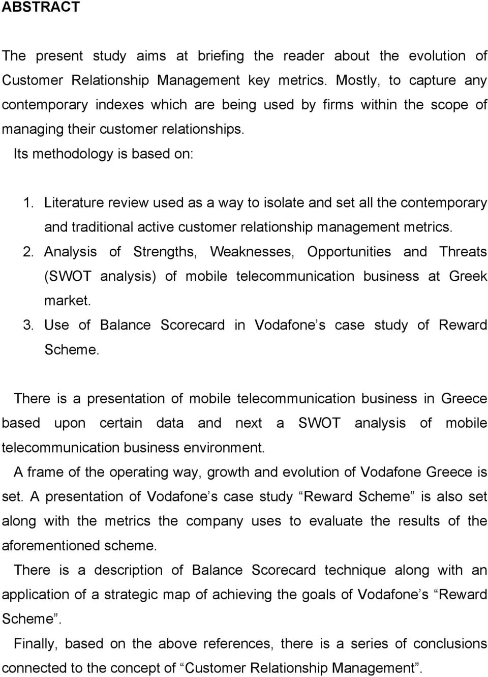 Literature review used as a way to isolate and set all the contemporary and traditional active customer relationship management metrics. 2.