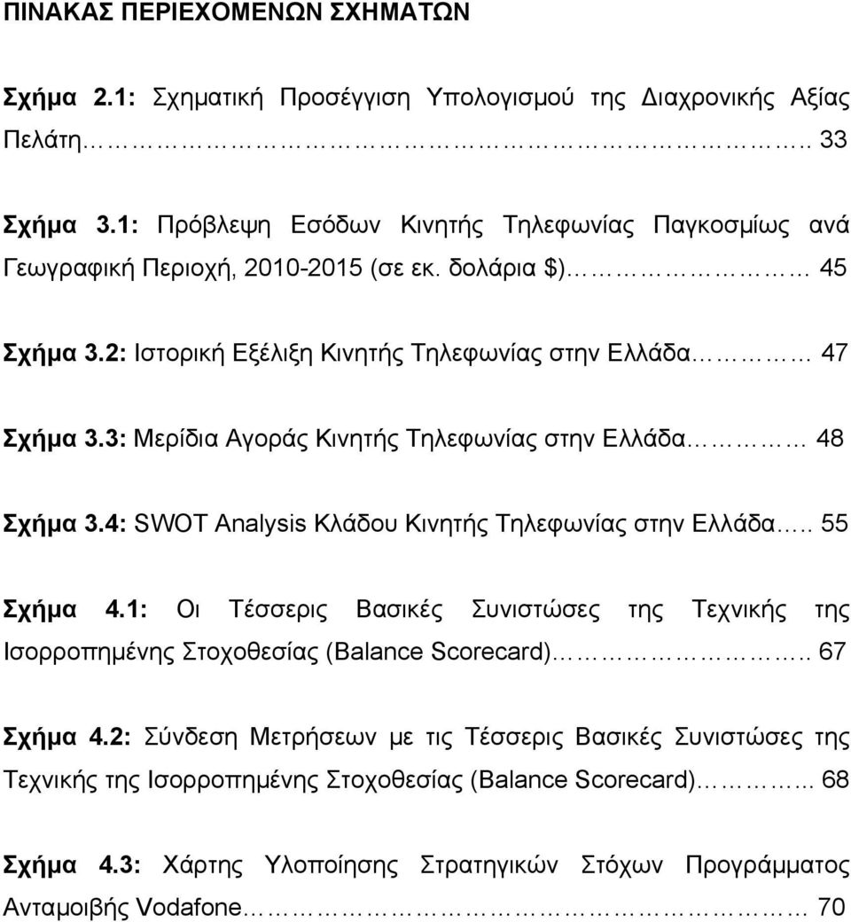 3: Μερίδια Αγοράς Κινητής Τηλεφωνίας στην Ελλάδα 48 Σχήµα 3.4: SWOT Analysis Κλάδου Κινητής Τηλεφωνίας στην Ελλάδα.. 55 Σχήµα 4.