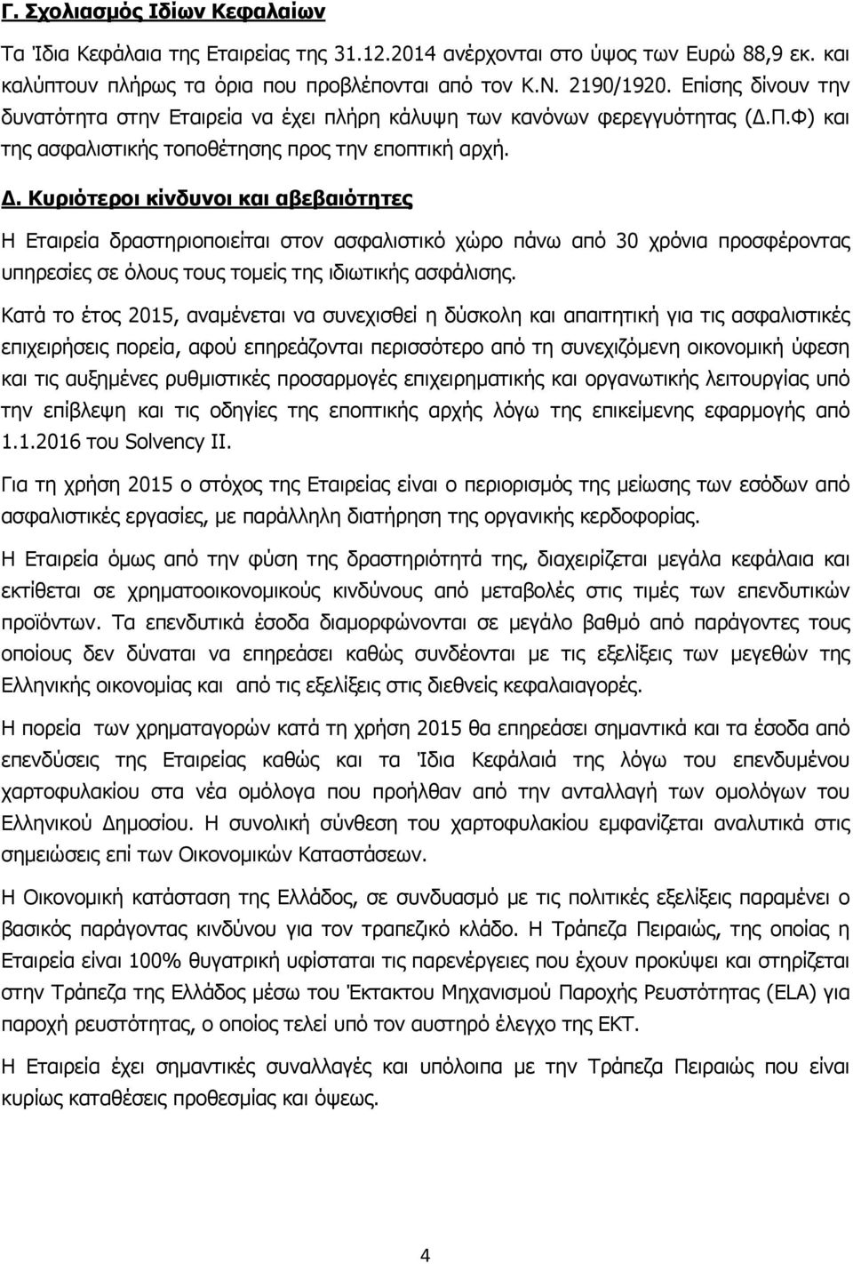 Κυριότεροι κίνδυνοι και αβεβαιότητες Η Εταιρεία δραστηριοποιείται στον ασφαλιστικό χώρο πάνω από 30 χρόνια προσφέροντας υπηρεσίες σε όλους τους τομείς της ιδιωτικής ασφάλισης.