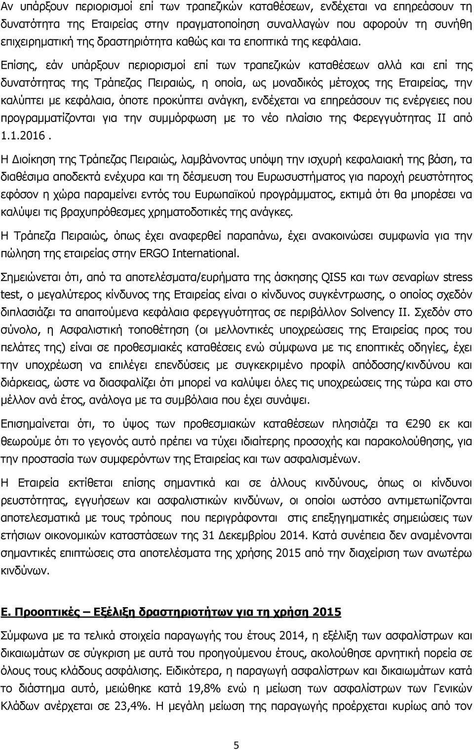 Επίσης, εάν υπάρξουν περιορισμοί επί των τραπεζικών καταθέσεων αλλά και επί της δυνατότητας της Τράπεζας Πειραιώς, η οποία, ως μοναδικός μέτοχος της Εταιρείας, την καλύπτει με κεφάλαια, όποτε