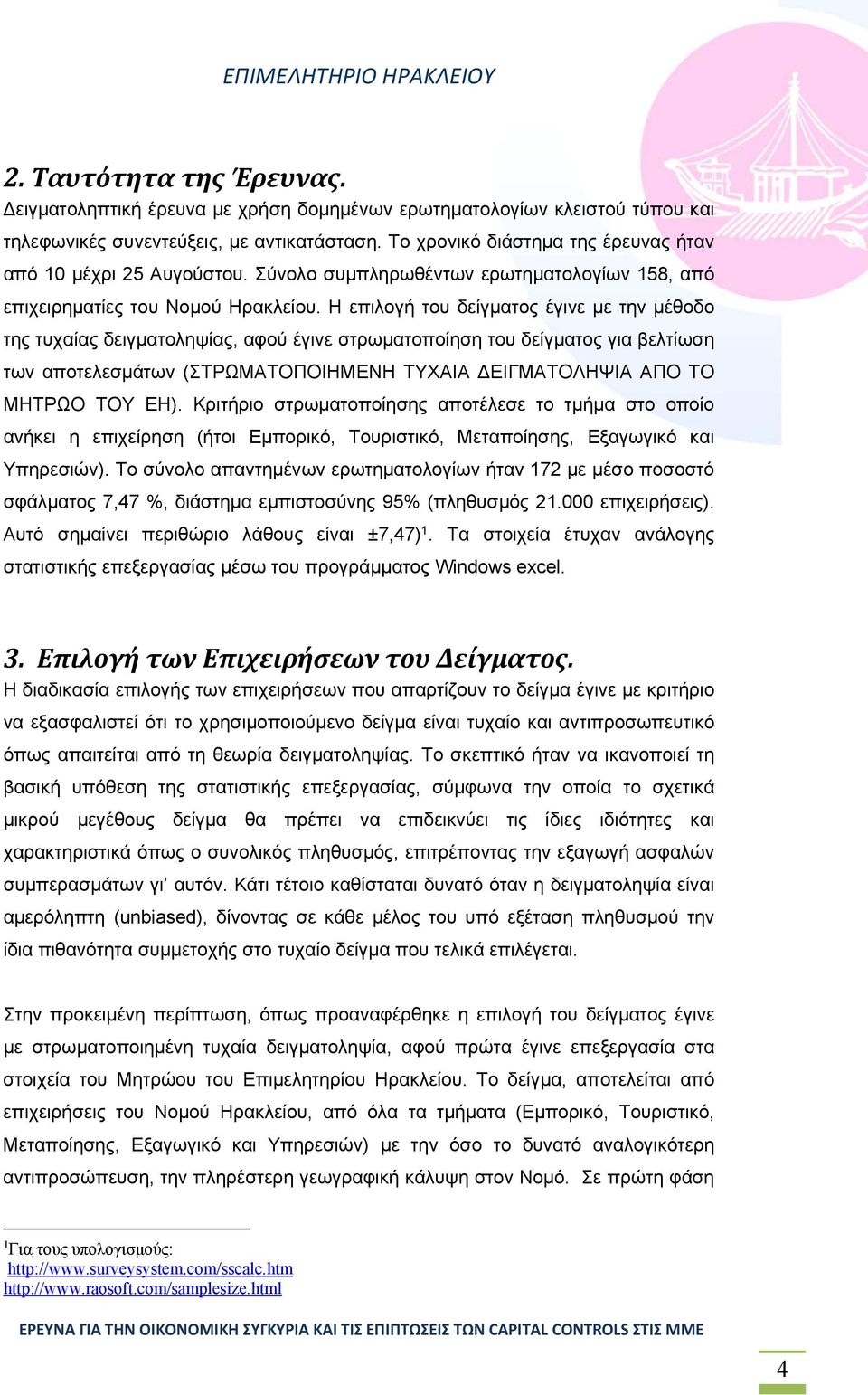 Η επιλογή του δείγματος έγινε με την μέθοδο της τυχαίας δειγματοληψίας, αφού έγινε στρωματοποίηση του δείγματος για βελτίωση των αποτελεσμάτων (ΣΤΡΩΜΑΤΟΠΟΙΗΜΕΝΗ ΤΥΧΑΙΑ ΔΕΙΓΜΑΤΟΛΗΨΙΑ ΑΠΟ ΤΟ ΜΗΤΡΩΟ ΤΟΥ