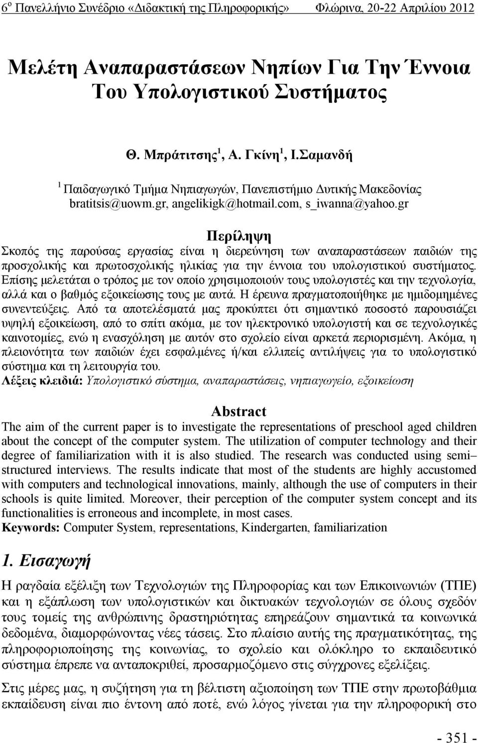 gr Περίληψη Σκοπός της παρούσας εργασίας είναι η διερεύνηση των αναπαραστάσεων παιδιών της προσχολικής και πρωτοσχολικής ηλικίας για την έννοια του υπολογιστικού συστήματος.