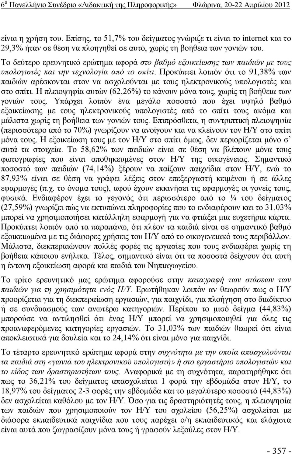 Το δεύτερο ερευνητικό ερώτημα αφορά στο βαθμό εξοικείωσης των παιδιών με τους υπολογιστές και την τεχνολογία από το σπίτι.