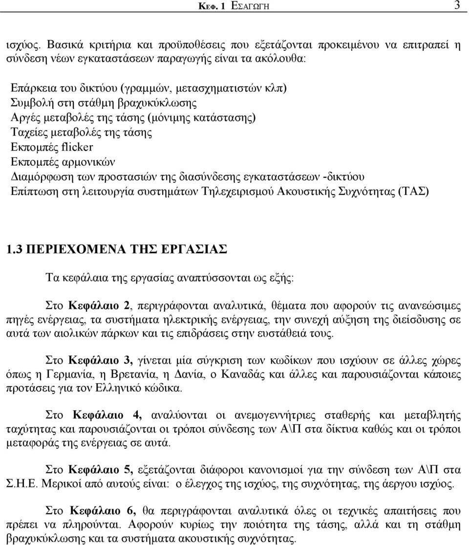 στάθµη βραχυκύκλωσης Αργές μεταβολές της τάσης (μόνιμης κατάστασης) Ταχείες μεταβολές της τάσης Εκπομπές flicker Εκποµπές αρµονικών Διαμόρφωση των προστασιών της διασύνδεσης εγκαταστάσεων -δικτύου