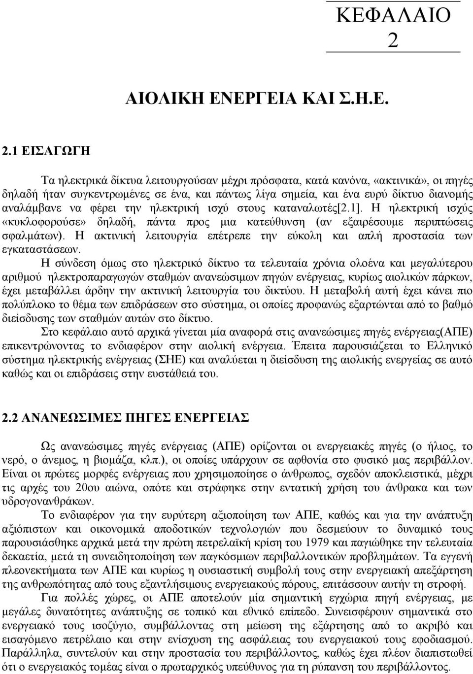 1 ΕΙΣΑΓΩΓΗ Τα ηλεκτρικά δίκτυα λειτουργούσαν μέχρι πρόσφατα, κατά κανόνα, «ακτινικά», οι πηγές δηλαδή ήταν συγκεντρωμένες σε ένα, και πάντως λίγα σημεία, και ένα ευρύ δίκτυο διανομής αναλάμβανε να