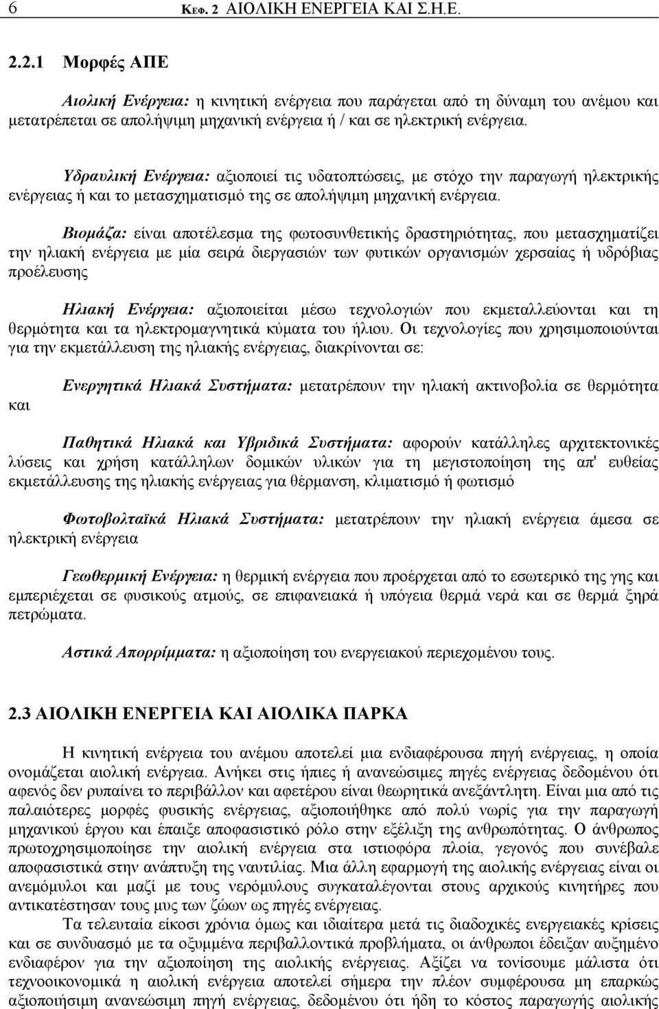 Βιομάζα: είναι αποτέλεσμα της φωτοσυνθετικής δραστηριότητας, που μετασχηματίζει την ηλιακή ενέργεια με μία σειρά διεργασιών των φυτικών οργανισμών χερσαίας ή υδρόβιας προέλευσης Ηλιακή Ενέργεια: