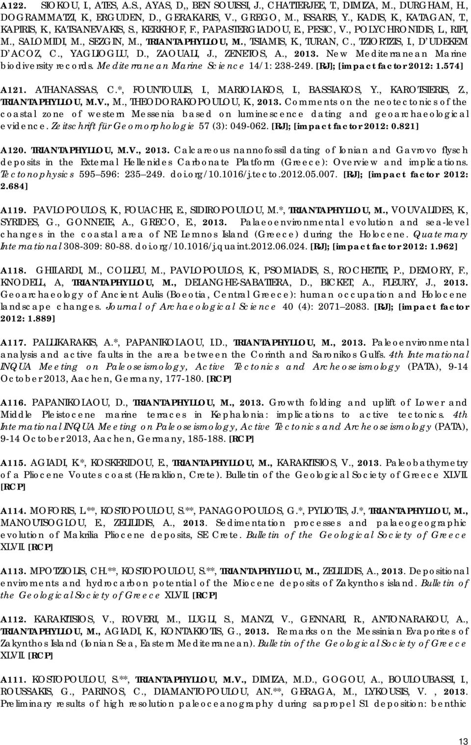 , D UDEKEM D ACOZ, C., YAGLIOGLU, D., ZAOUALI, J., ZENETOS, A., 2013. New Mediterranean Marine biodiversity records. Mediterranean Marine Science 14/1: 238-249. [RJ]; [impact factor 2012: 1.574] A121.