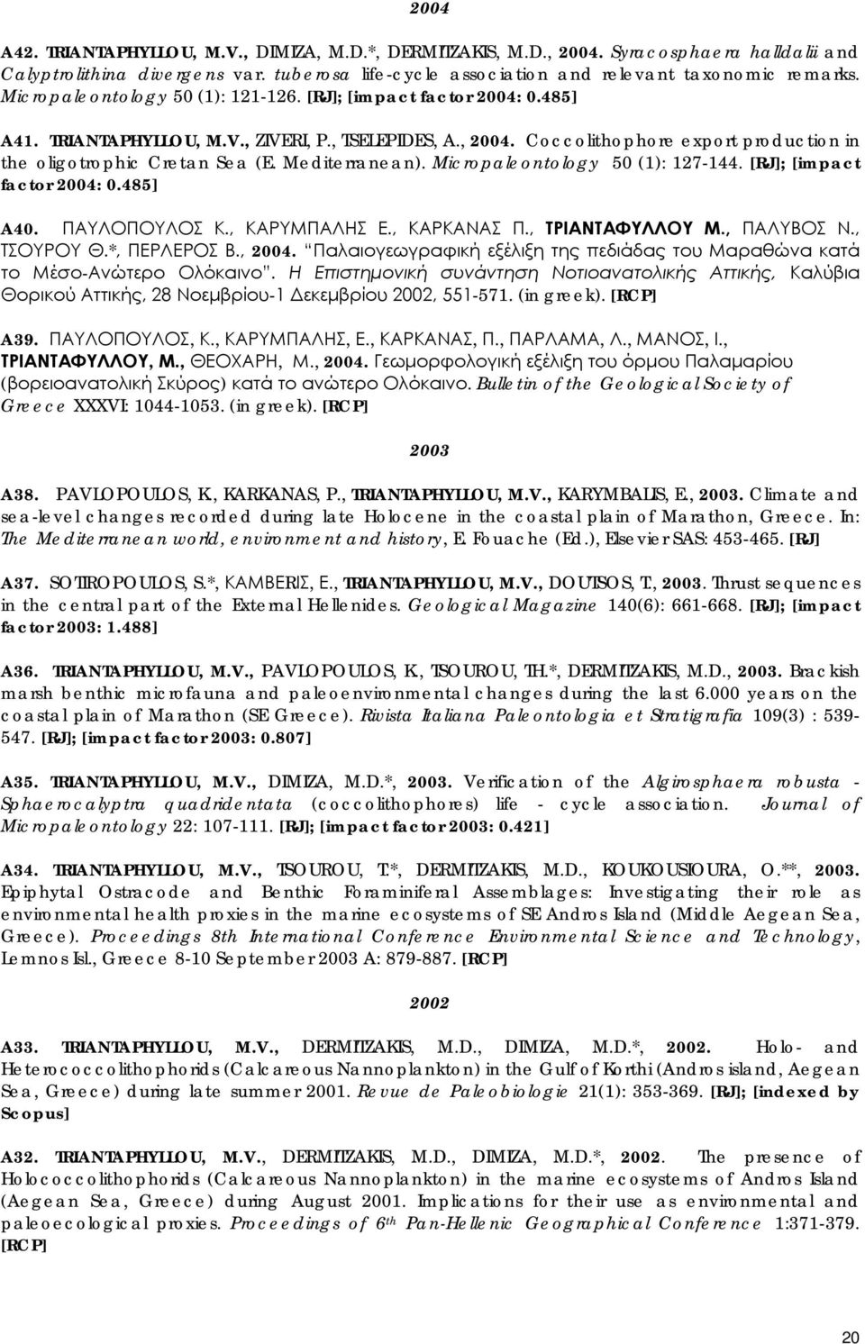 Mediterranean). Micropaleontology 50 (1): 127-144. [RJ]; [impact factor 2004: 0.485] A40. ΠΑΥΛΟΠΟΥΛΟΣ Κ., ΚΑΡΥΜΠΑΛΗΣ Ε., ΚΑΡΚΑΝΑΣ Π., ΤΡΙΑΝΤΑΦΥΛΛΟΥ Μ., ΠΑΛΥΒΟΣ Ν., ΤΣΟΥΡΟΥ Θ.*, ΠΕΡΛΕΡΟΣ Β., 2004.