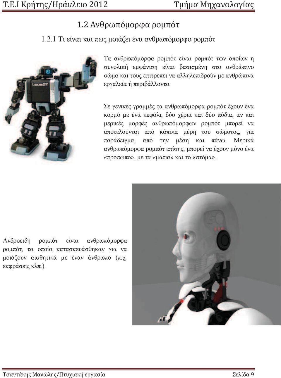 Σε γενικέ γραμμέ τα ανθρωπόμορφα ρομπότ έχουν ένα κορμό με ένα κεφάλι, δύο χέρια και δύο πόδια, αν και μερικέ μορφέ ανθρωπόμορφων ρομπότ μπορεί να αποτελούνται από κάποια μέρη του σώματο,
