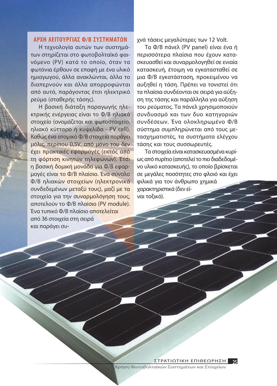 Η βασική διάταξη παραγωγής ηλεκτρικής ενέργειας είναι το Φ/Β ηλιακό στοιχείο (ονομάζεται και φωτοστοιχείο, ηλιακό κύτταρο ή κυψελίδα - PV cell).
