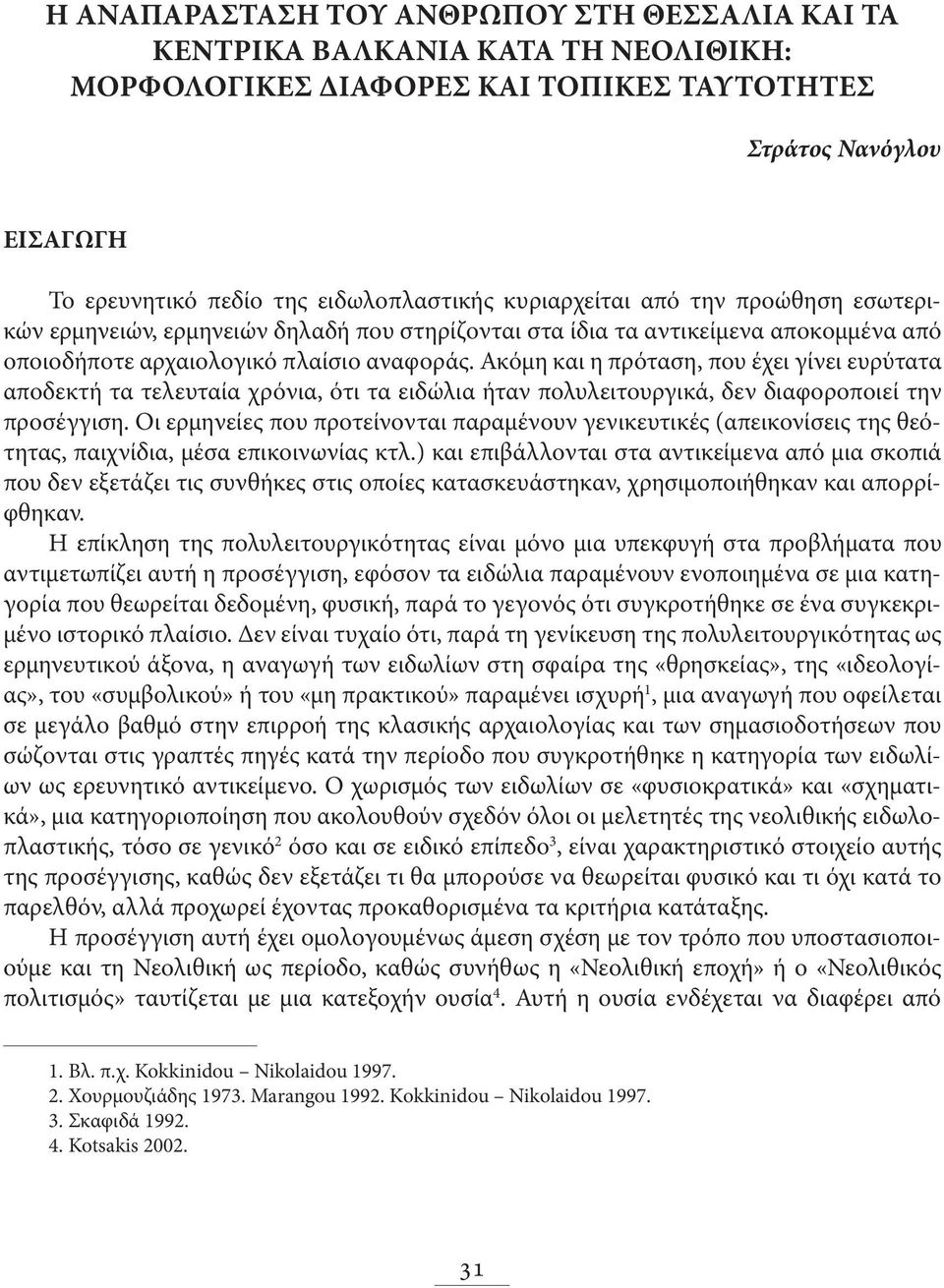 Ακόμη και η πρόταση, που έχει γίνει ευρύτατα αποδεκτή τα τελευταία χρόνια, ότι τα ειδώλια ήταν πολυλειτουργικά, δεν διαφοροποιεί την προσέγγιση.