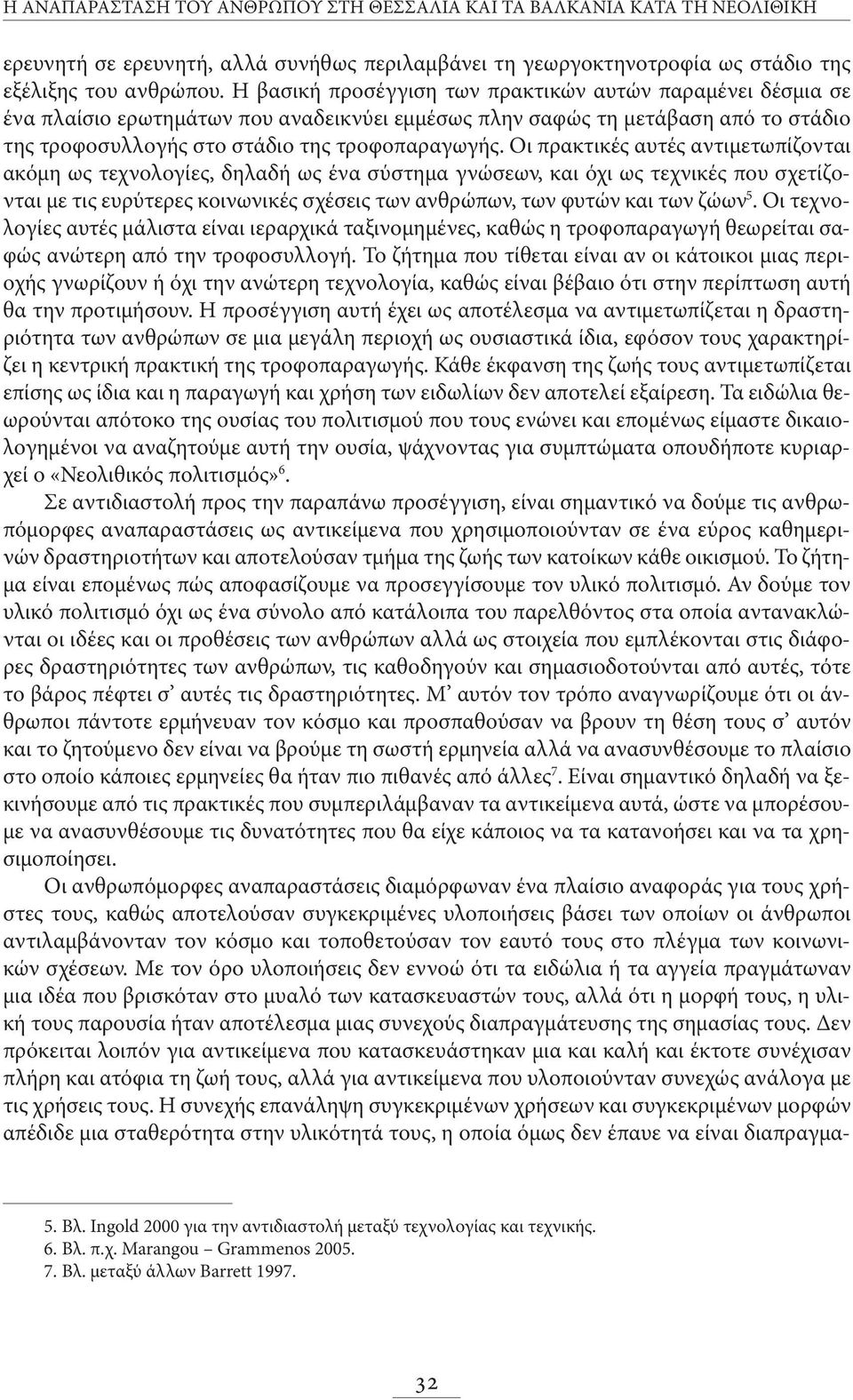 Οι πρακτικές αυτές αντιμετωπίζονται ακόμη ως τεχνολογίες, δηλαδή ως ένα σύστημα γνώσεων, και όχι ως τεχνικές που σχετίζονται με τις ευρύτερες κοινωνικές σχέσεις των ανθρώπων, των φυτών και των ζώων 5.