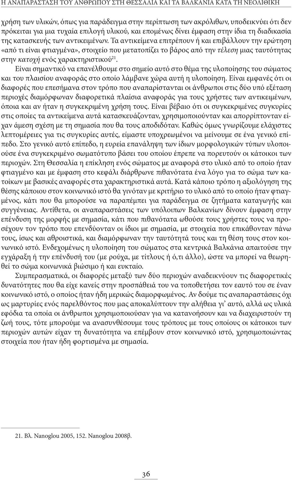 Τα αντικείμενα επιτρέπουν ή και επιβάλλουν την ερώτηση «από τι είναι φτιαγμένα», στοιχείο που μετατοπίζει το βάρος από την τέλεση μιας ταυτότητας στην κατοχή ενός χαρακτηριστικού 21.