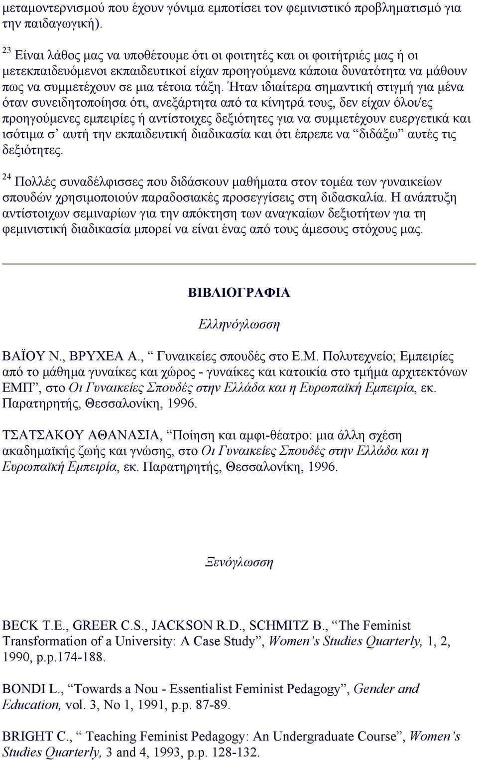 Ήταν ιδιαίτερα σηµαντική στιγµή για µένα όταν συνειδητοποίησα ότι, ανεξάρτητα από τα κίνητρά τους, δεν είχαν όλοι/ες προηγούµενες εµπειρίες ή αντίστοιχες δεξιότητες για να συµµετέχουν ευεργετικά και