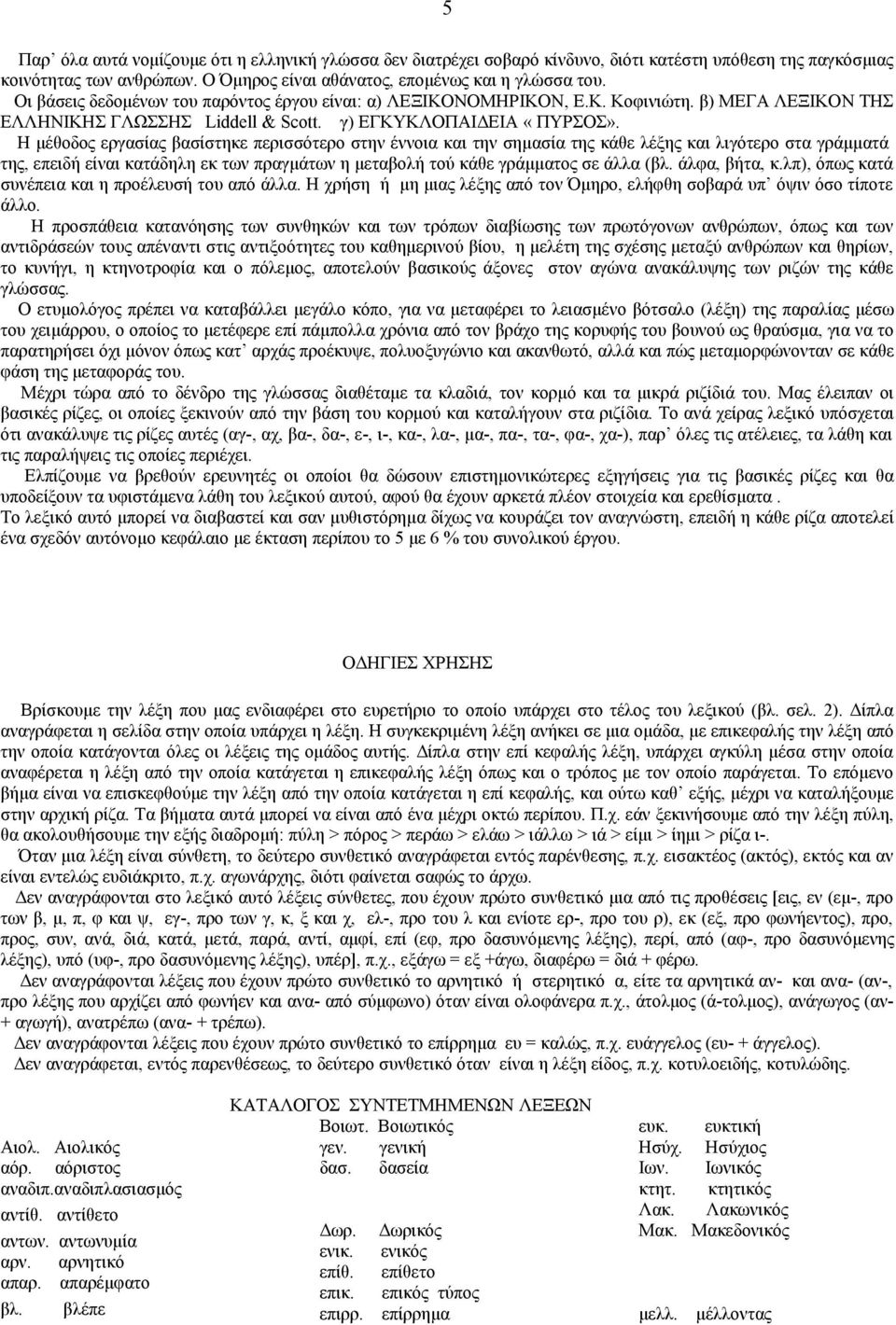 Η μέθοδος εργασίας βασίστηκε περισσότερο στην έννοια και την σημασία της κάθε λέξης και λιγότερο στα γράμματά της, επειδή είναι κατάδηλη εκ των πραγμάτων η μεταβολή τού κάθε γράμματος σε άλλα (βλ.