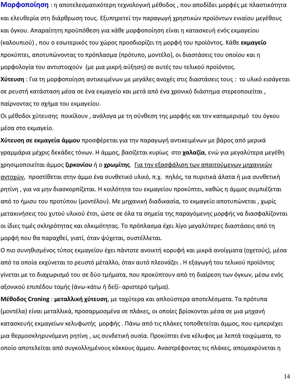 Κάθε εκμαγείο προκύπτει, αποτυπώνοντας το πρόπλασμα (πρότυπο, μοντέλο), οι διαστάσεις του οποίου και η μορφολογία του αντιστοιχούν (με μια μικρή αύξηση) σε αυτές του τελικού προϊόντος.