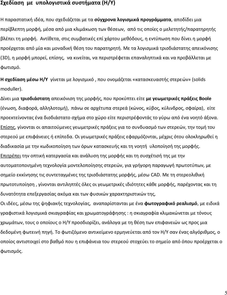 Με τα λογισμικά τρισδιάστατης απεικόνισης (3D), η μορφή μπορεί, επίσης, να κινείται, να περιστρέφεται επαναληπτικά και να προβάλλεται με φωτισμό.