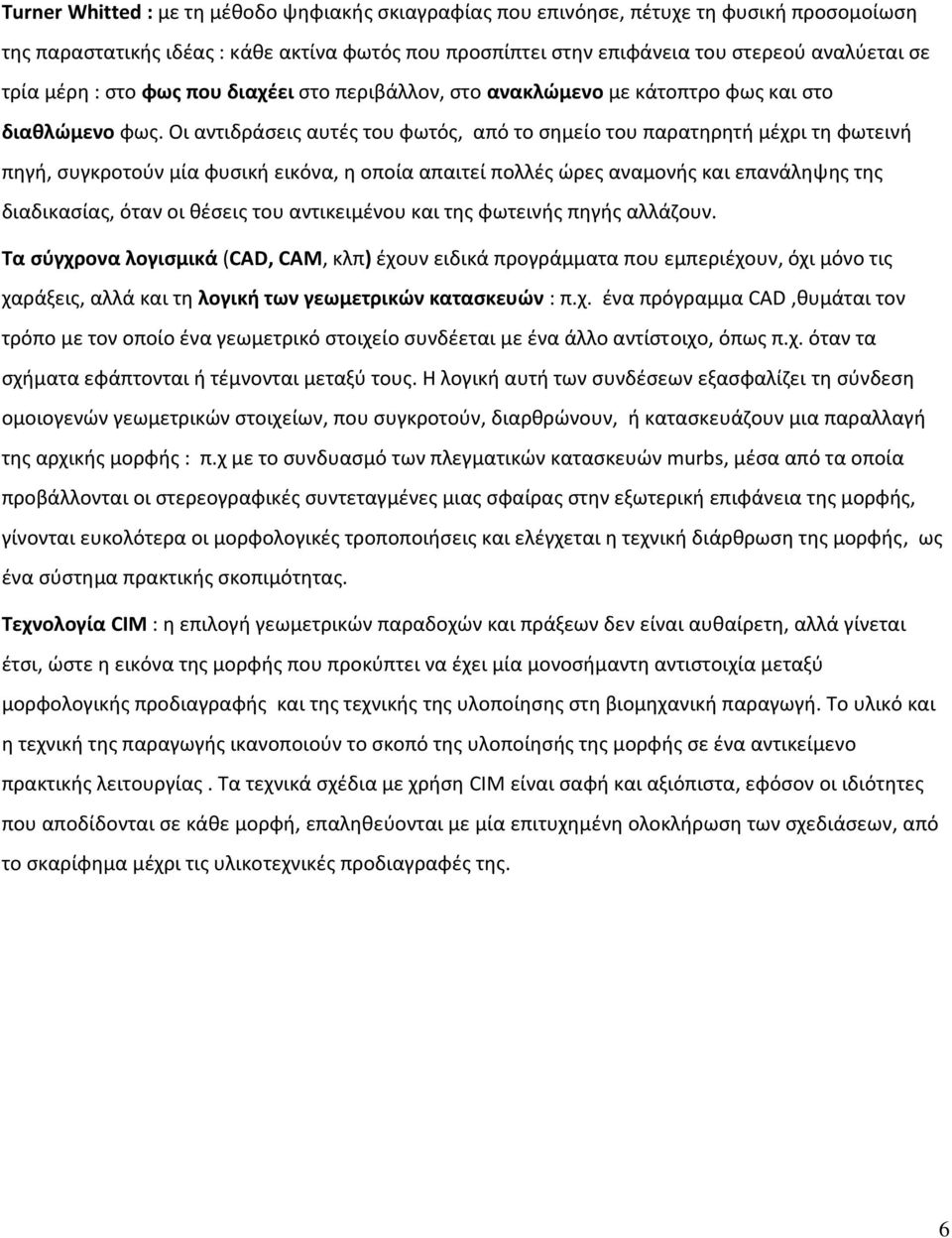 Οι αντιδράσεις αυτές του φωτός, από το σημείο του παρατηρητή μέχρι τη φωτεινή πηγή, συγκροτούν μία φυσική εικόνα, η οποία απαιτεί πολλές ώρες αναμονής και επανάληψης της διαδικασίας, όταν οι θέσεις