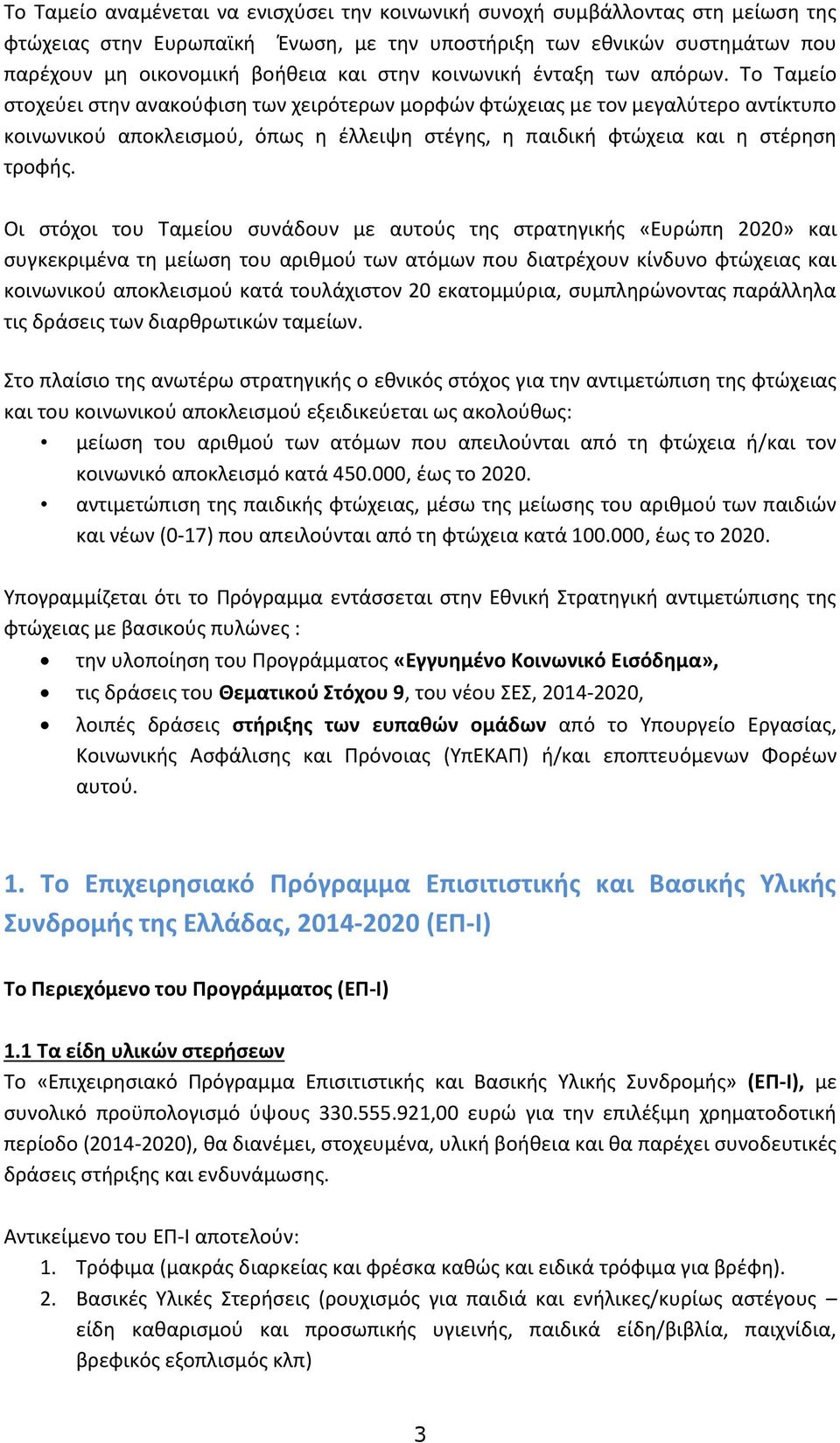 Το Ταμείο στοχεύει στην ανακούφιση των χειρότερων μορφών φτώχειας με τον μεγαλύτερο αντίκτυπο κοινωνικού αποκλεισμού, όπως η έλλειψη στέγης, η παιδική φτώχεια και η στέρηση τροφής.