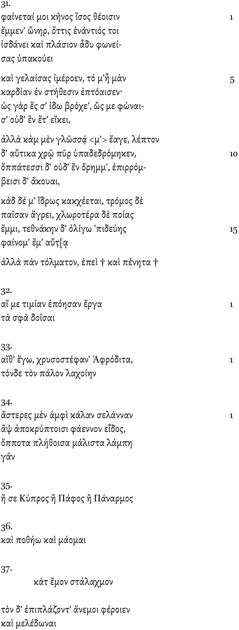 ἄγρει, χλωροτέρα δὲ ποίας ἔµµι, τεθνάκην δ ὀλίγω πιδεύης 15 φαίνοµ ἔµ αὔτ [ᾳ ἀλλὰ πὰν τόλµατον, ὲπεὶ καὶ πένητα 32. αἴ µε τιµίαν ἐπόησαν ἔργα 1 τὰ σφὰ δοῖσαι 33.