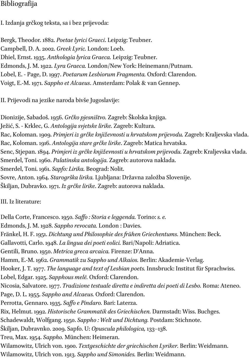 -M. 1971. Sappho et Alcaeus. Amsterdam: Polak & van Gennep. II. Prijevodi na jezike naroda bivše Jugoslavije: Dionizije, Sabadoš. 1956. Grčko pjesništvo. Zagreb: Školska knjiga. Ježić, S. - Krklec, G.