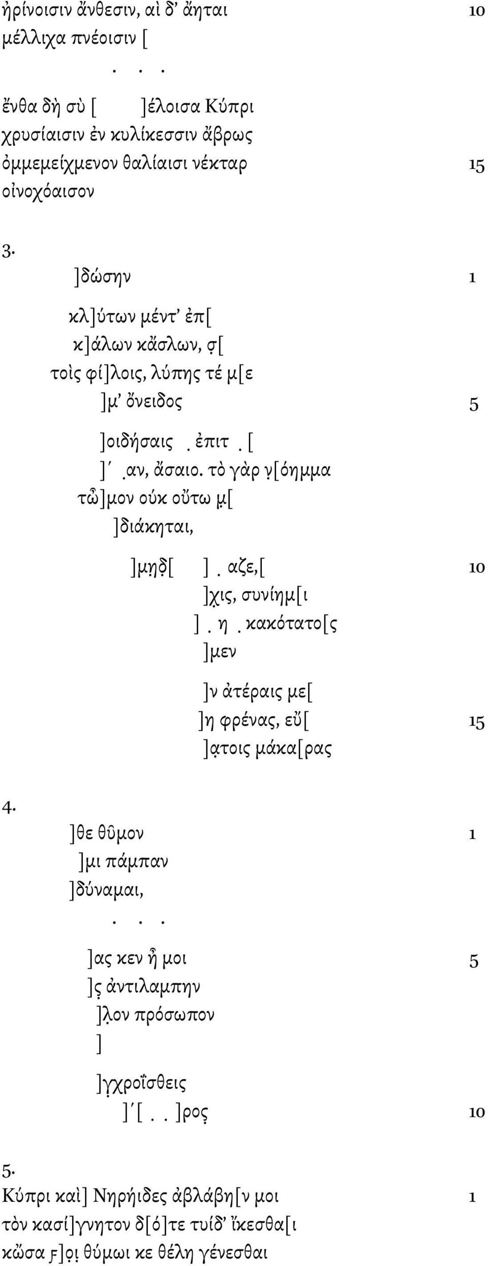 τὸ γὰρ ν [όηµµα τὦ]µον ούκ οὔτω µ [ ]διάκηται, ]µη δ [ ] αζε,[ 10 ]χ ις, συνίηµ[ι ] η κακότατο[ς ]µεν ]ν ἀτέραις µε[ ]η φρένας, εὔ[ 15 ]α τοις µάκα[ρας ]θε θῦµον