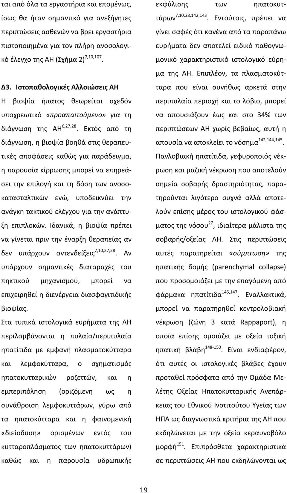 Εκτός από τη διάγνωση, η βιοψία βοηθά στις θεραπευτικές αποφάσεις καθώς για παράδειγμα, η παρουσία κίρρωσης μπορεί να επηρεάσει την επιλογή και τη δόση των ανοσοκατασταλτικών ενώ, υποδεικνύει την