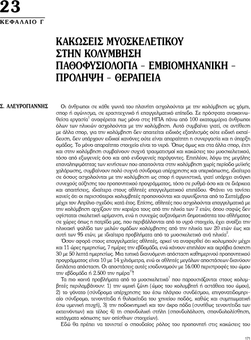 Σε πρόσφατα ανακοινωθείσα εργασία 1 αναφέρεται πως μόνο στις ΗΠΑ πάνω από 1 εκατομμύρια άνθρωποι όλων των ηλικιών ασχολούνται με την κολύμβηση.