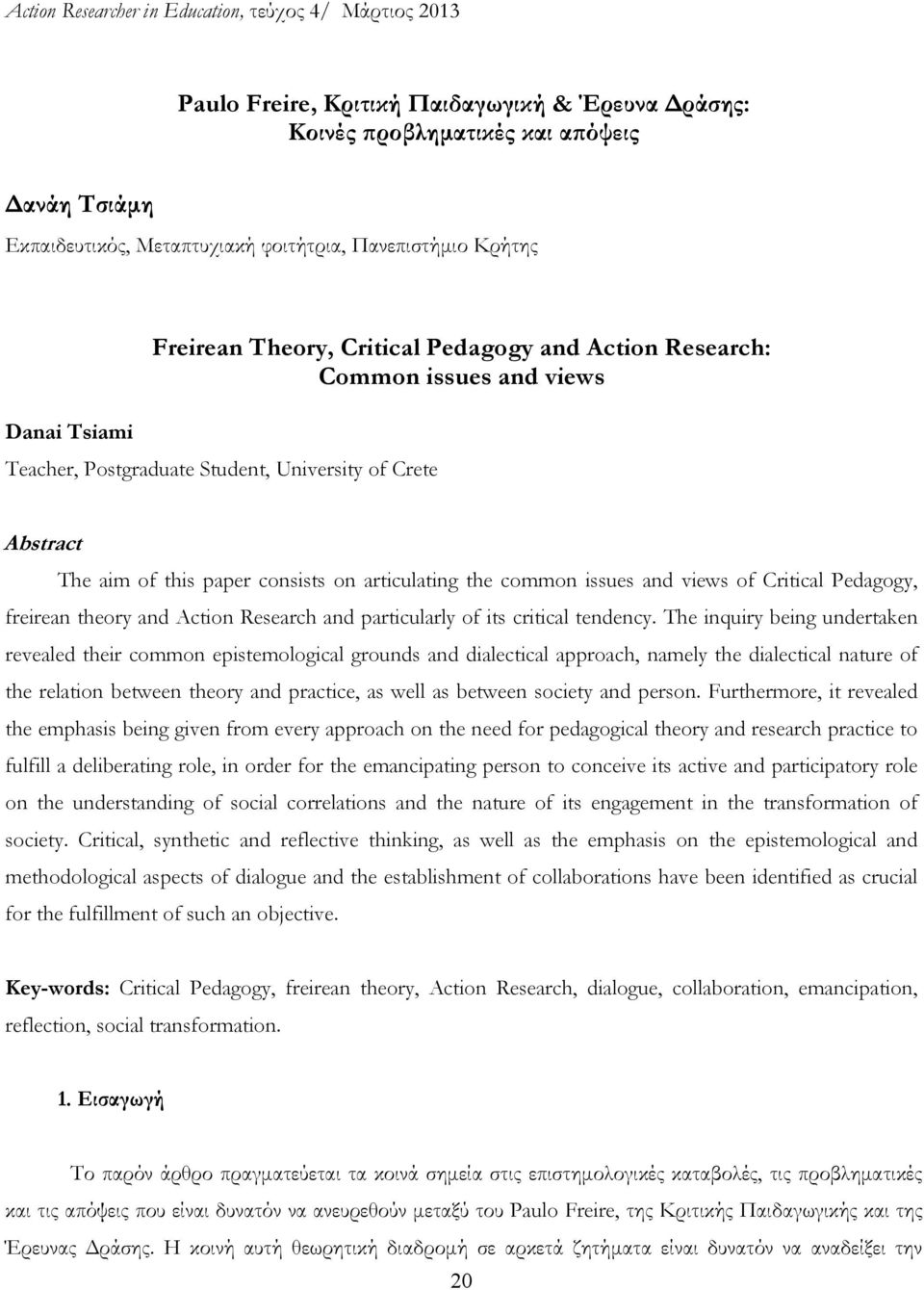 Critical Pedagogy, freirean theory and Action Research and particularly of its critical tendency.