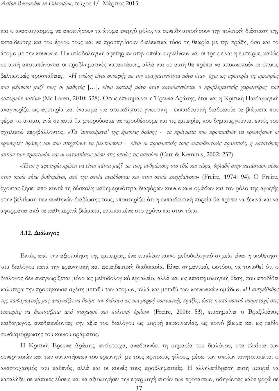 Η «μεθοδολογική αφετηρία» στην οποία συγκλίνουν και οι τρεις είναι η εμπειρία, καθώς σε αυτή αποτυπώνονται οι προβληματικές καταστάσεις, αλλά και σε αυτή θα πρέπει να αποσκοπούν οι όποιες βελτιωτικές