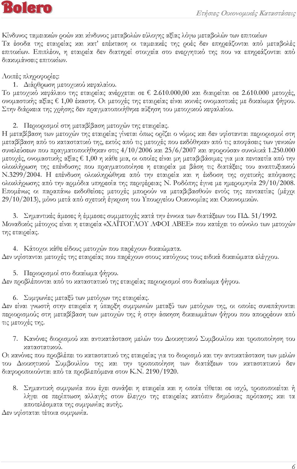 Το µετοχικό κεφάλαιο της εταιρείας ανέρχεται σε 2.610.000,00 και διαιρείται σε 2.610.000 µετοχές, ονοµαστικής αξίας 1,00 έκαστη. Οι µετοχές της εταιρείας είναι κοινές ονοµαστικές µε δικαίωµα ψήφου.