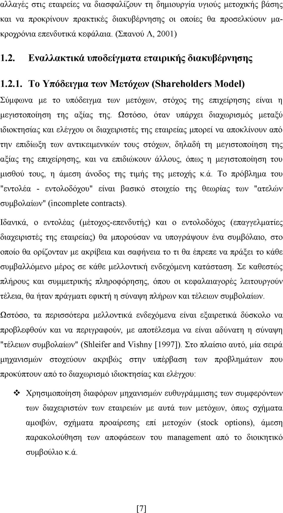 Ωστόσο, όταν υπάρχει διαχωρισμός μεταξύ ιδιοκτησίας και ελέγχου οι διαχειριστές της εταιρείας μπορεί να αποκλίνουν από την επιδίωξη των αντικειμενικών τους στόχων, δηλαδή τη μεγιστοποίηση της αξίας