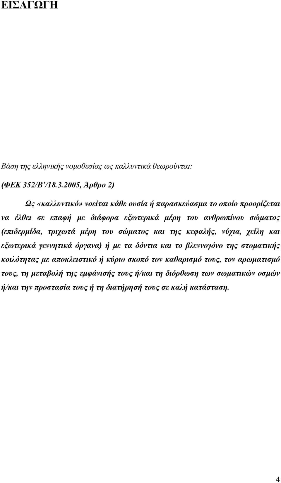 2005, Άρθρο 2) Ως «καλλυντικό» νοείται κάθε ουσία ή παρασκεύασμα το οποίο προορίζεται να έλθει σε επαφή με διάφορα εξωτερικά μέρη του ανθρωπίνου