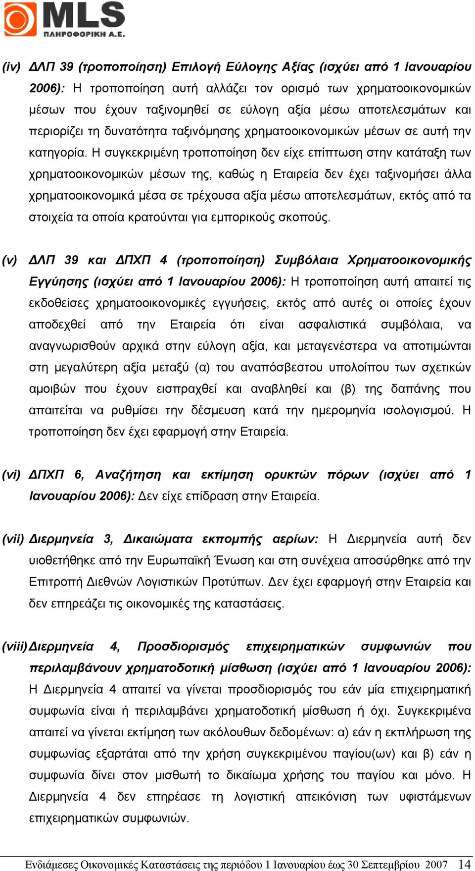 Η συγκεκριµένη τροποποίηση δεν είχε επίπτωση στην κατάταξη των χρηµατοοικονοµικών µέσων της, καθώς η Εταιρεία δεν έχει ταξινοµήσει άλλα χρηµατοοικονοµικά µέσα σε τρέχουσα αξία µέσω αποτελεσµάτων,