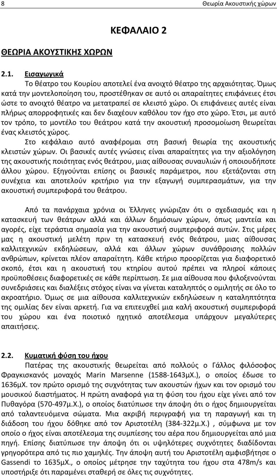 Οι επιφάνειες αυτές είναι πλήρως απορροφητικές και δεν διαχέουν καθόλου τον ήχο στο χώρο. Έτσι, με αυτό τον τρόπο, το μοντέλο του θεάτρου κατά την ακουστική προσομοίωση θεωρείται ένας κλειστός χώρος.