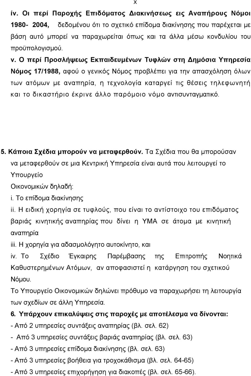 Ο περί Προσλήψεως Εκπαιδευµένων Τυφλών στη ηµόσια Υπηρεσία Νόµος 17/1988, αφού ο γενικός Νόµος προβλέπει για την απασχόληση όλων των ατόµων µε αναπηρία, η τεχνολογία καταργεί τις θέσεις τηλεφωνητή