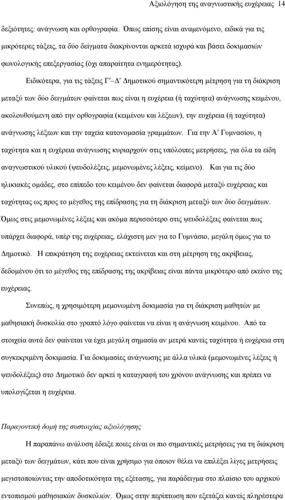 Ειδικότερα, για τις τάξεις Γ Δ Δημοτικού σημαντικότερη μέτρηση για τη διάκριση μεταξύ των δύο δειγμάτων φαίνεται πως είναι η ευχέρεια (ή ταχύτητα) ανάγνωσης κειμένου, ακολουθούμενη από την ορθογραφία