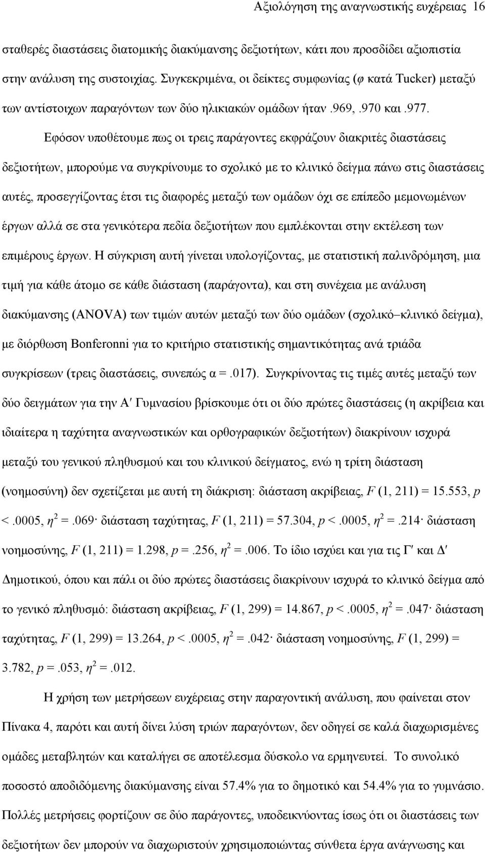 Εφόσον υποθέτουμε πως οι τρεις παράγοντες εκφράζουν διακριτές διαστάσεις δεξιοτήτων, μπορούμε να συγκρίνουμε το σχολικό με το κλινικό δείγμα πάνω στις διαστάσεις αυτές, προσεγγίζοντας έτσι τις