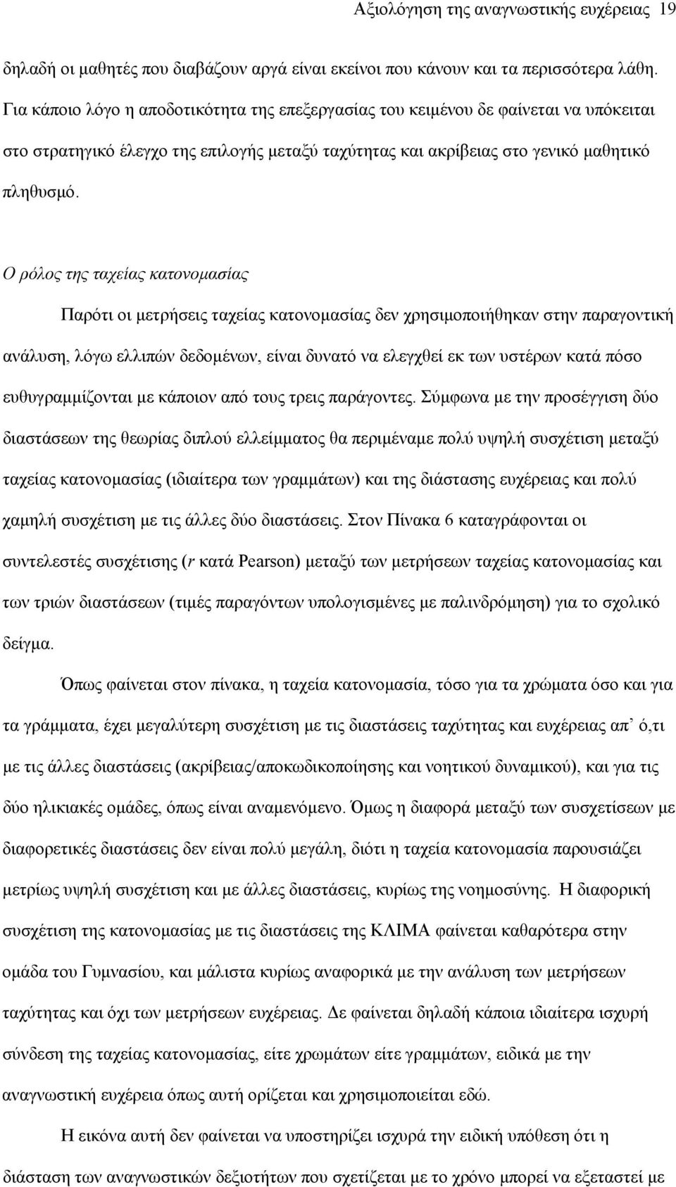 Ο ρόλος της ταχείας κατονομασίας Παρότι οι μετρήσεις ταχείας κατονομασίας δεν χρησιμοποιήθηκαν στην παραγοντική ανάλυση, λόγω ελλιπών δεδομένων, είναι δυνατό να ελεγχθεί εκ των υστέρων κατά πόσο