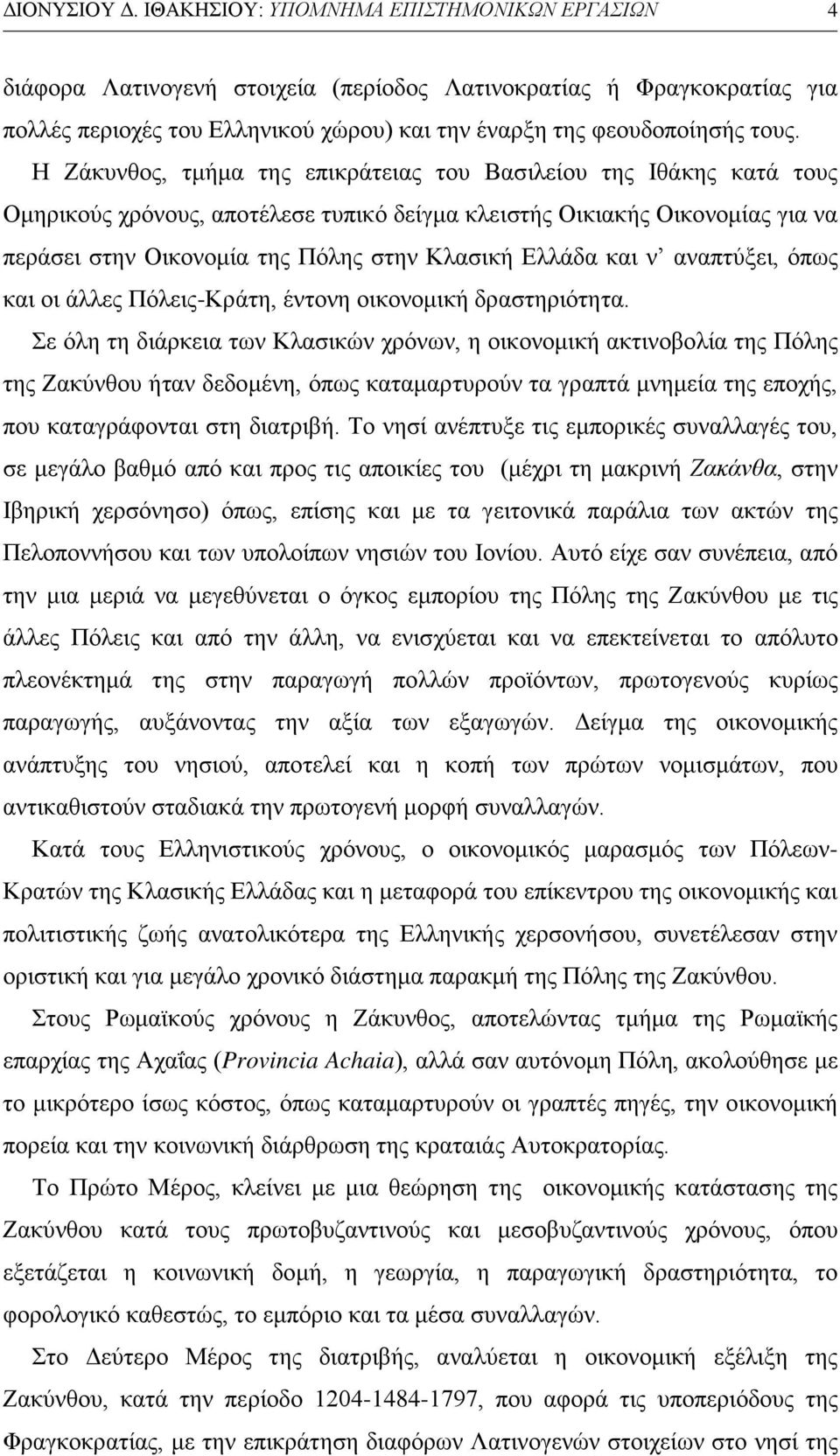 Η Ζάκυνθος, τμήμα της επικράτειας του Βασιλείου της Ιθάκης κατά τους Ομηρικούς χρόνους, αποτέλεσε τυπικό δείγμα κλειστής Οικιακής Οικονομίας για να περάσει στην Οικονομία της Πόλης στην Κλασική