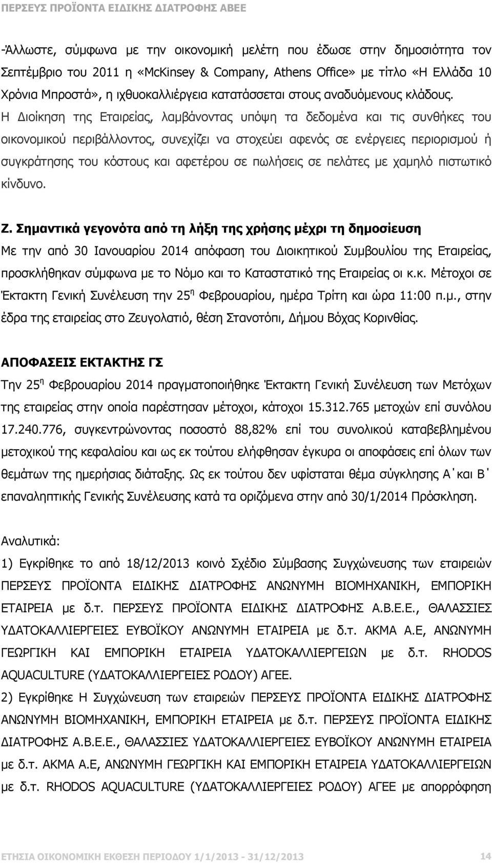 Η ιοίκηση της Εταιρείας, λαµβάνοντας υπόψη τα δεδοµένα και τις συνθήκες του οικονοµικού περιβάλλοντος, συνεχίζει να στοχεύει αφενός σε ενέργειες περιορισµού ή συγκράτησης του κόστους και αφετέρου σε