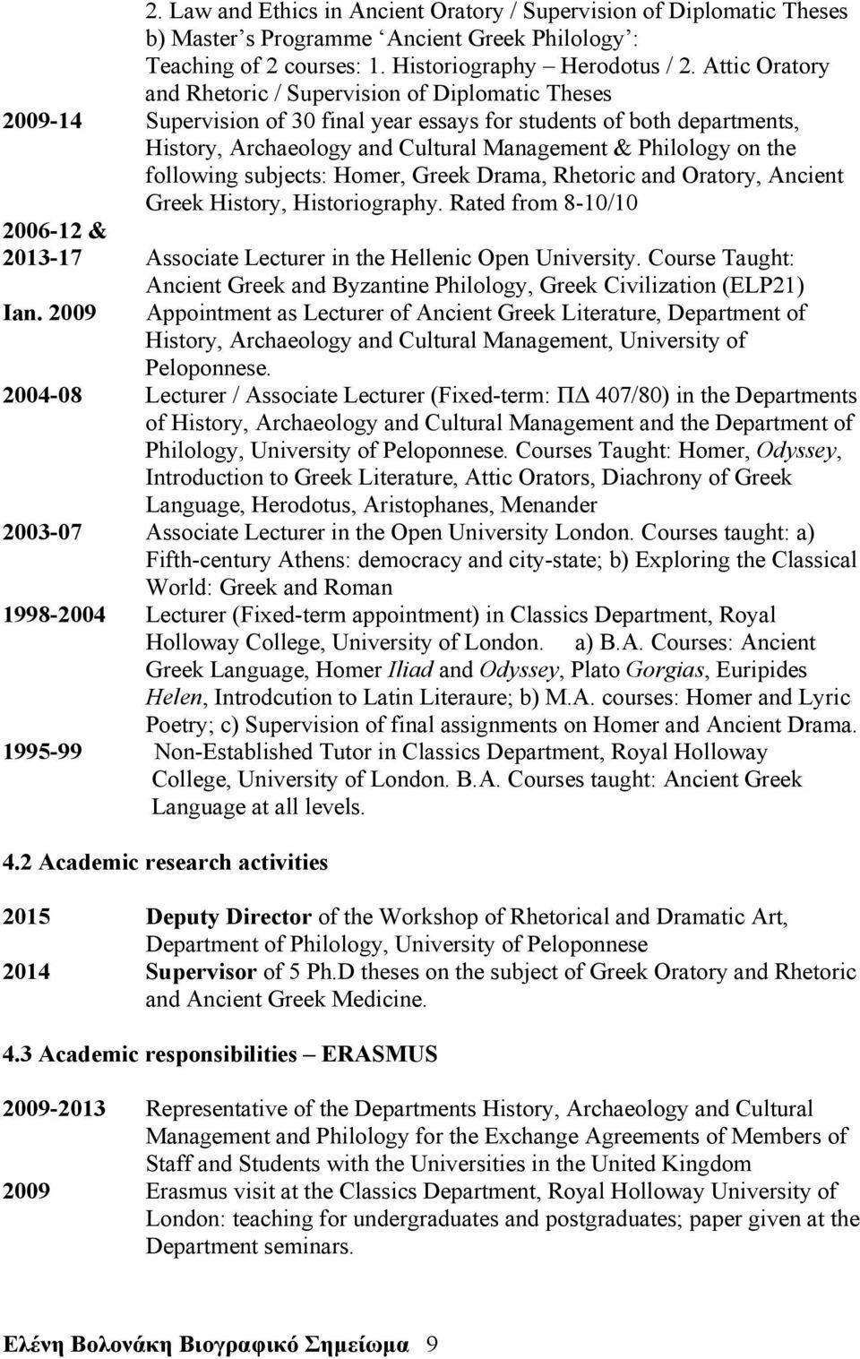 the following subjects: Homer, Greek Drama, Rhetoric and Oratory, Ancient Greek History, Historiography. Rated from 8-10/10 2006-12 & 2013-17 Associate Lecturer in the Hellenic Open University.