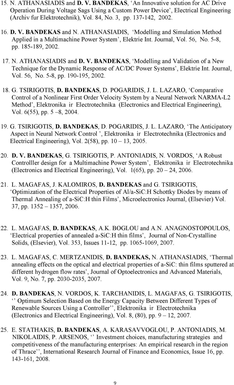 V. BANDEKAS, Modelling and Validation of a New Technique for the Dynamic Response of AC/DC Power Systems, Elektrie Int. Journal, Vol. 56, No. 5-8, pp. 190-195, 2002. 18. G. TSIRIGOTIS, D. BANDEKAS, D.