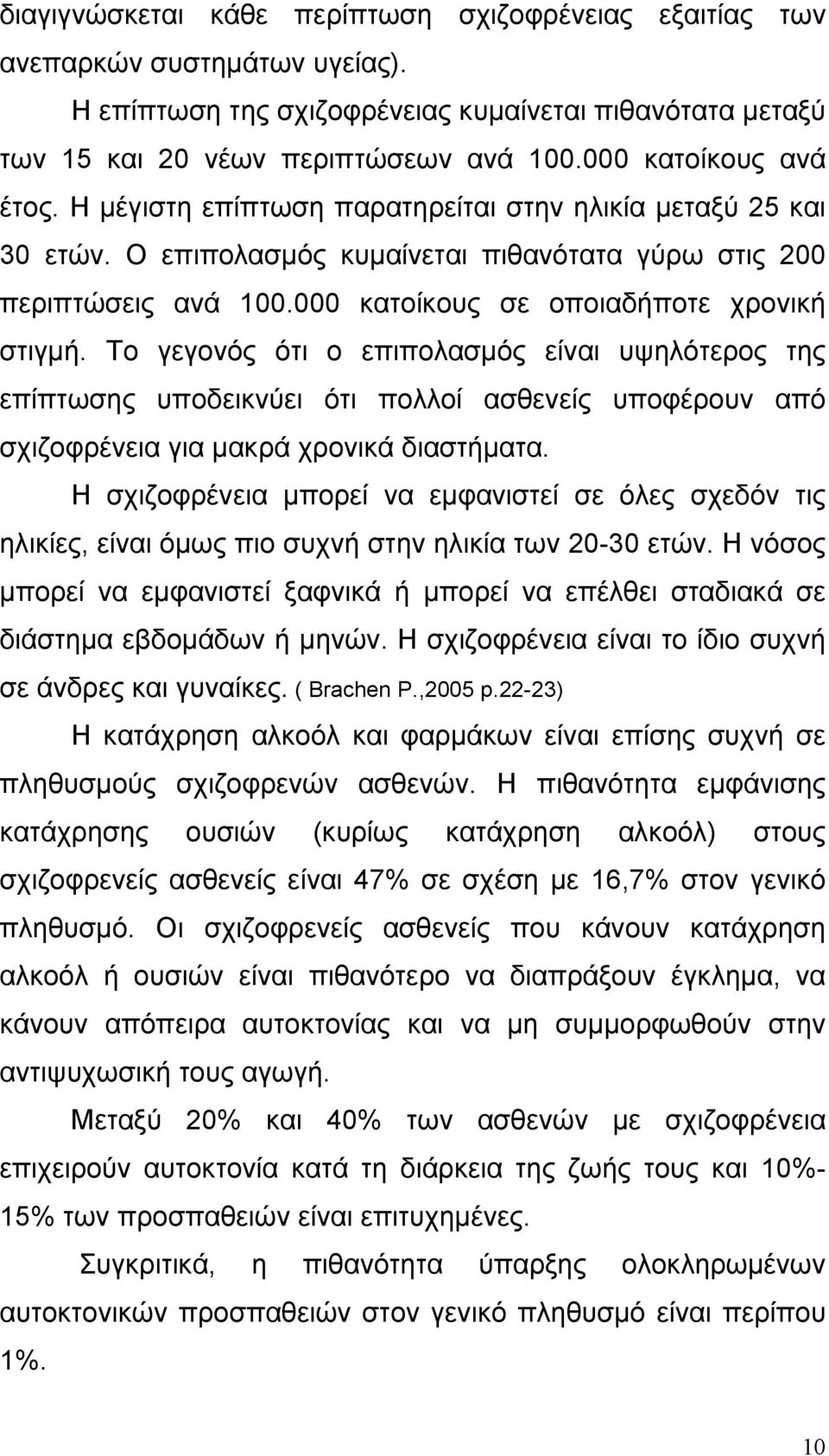 000 κατοίκους σε οποιαδήποτε χρονική στιγμή. Το γεγονός ότι ο επιπολασμός είναι υψηλότερος της επίπτωσης υποδεικνύει ότι πολλοί ασθενείς υποφέρουν από σχιζοφρένεια για μακρά χρονικά διαστήματα.