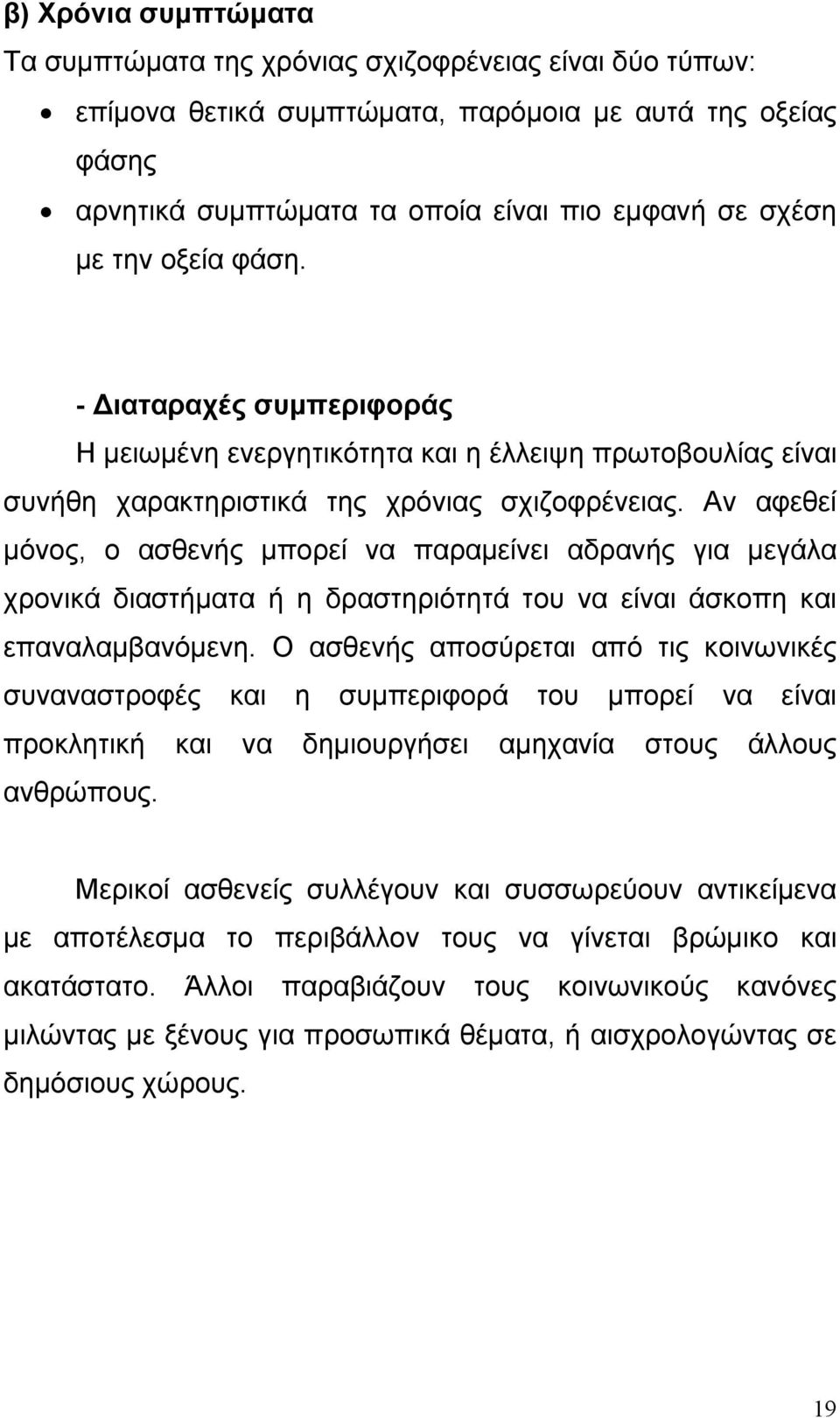 Αν αφεθεί μόνος, ο ασθενής μπορεί να παραμείνει αδρανής για μεγάλα χρονικά διαστήματα ή η δραστηριότητά του να είναι άσκοπη και επαναλαμβανόμενη.