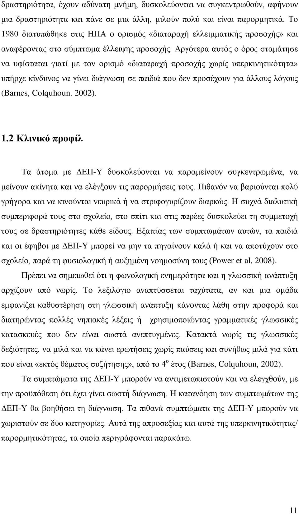 Αργότερα αυτός ο όρος σταμάτησε να υφίσταται γιατί με τον ορισμό «διαταραχή προσοχής χωρίς υπερκινητικότητα» υπήρχε κίνδυνος να γίνει διάγνωση σε παιδιά που δεν προσέχουν για άλλους λόγους (Barnes,