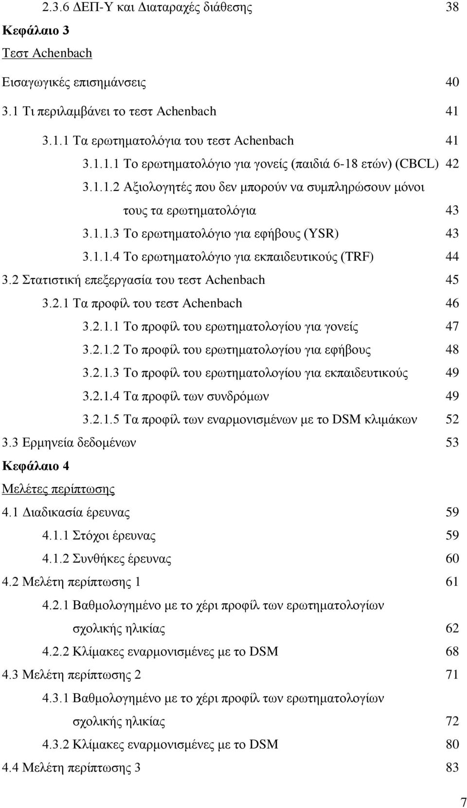 2 Στατιστική επεξεργασία του τεστ Achenbach 45 3.2.1 Τα προφίλ του τεστ Achenbach 46 3.2.1.1 Το προφίλ του ερωτηματολογίου για γονείς 47 3.2.1.2 Το προφίλ του ερωτηματολογίου για εφήβους 48 3.2.1.3 Το προφίλ του ερωτηματολογίου για εκπαιδευτικούς 49 3.