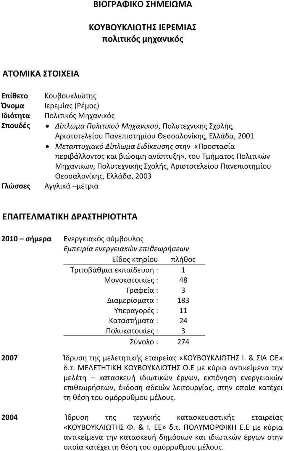 Σχολής, Αριστοτελείου Πανεπιστημίου, Ελλάδα, 2003 Αγγλικά μέτρια ΕΠΑΓΓΕΛΜΑΤΙΚΗ ΔΡΑΣΤΗΡΙΟΤΗΤΑ 2010 σήμερα Ενεργειακός σύμβουλος Εμπειρία ενεργειακών επιθεωρήσεων Είδος κτηρίου πλήθος Τριτοβάθμια